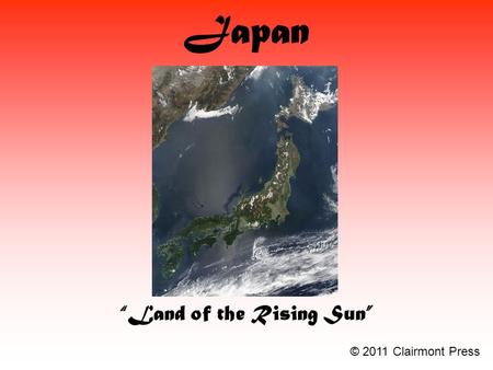 Japan “Land of the Rising Sun” © 2011 Clairmont Press.