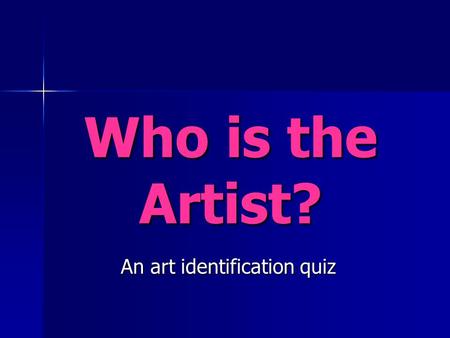 Who is the Artist? An art identification quiz. Who is the Artist? A. Gustav Klimpt B. Vincent Van Gogh C. Roy Lichtenstein.