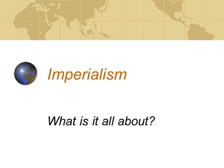 Imperialism What is it all about?. Imperialism is… The policy of establishing colonies and building empires.