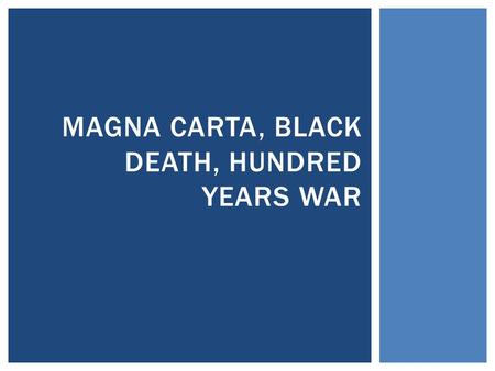 MAGNA CARTA, BLACK DEATH, HUNDRED YEARS WAR.  Magna Carta (or the Great Charter) limited royal power.  King John (Henry II son) lost land (part of Normandy)