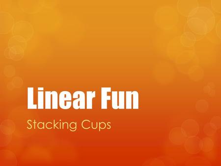 Linear Fun Stacking Cups. How many Styrofoam cups would you have to stack to reach the top of your math teacher's head?