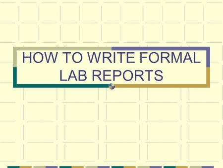 HOW TO WRITE FORMAL LAB REPORTS. WHAT ARE THE STEPS? 1. Name and Lab partners 2. Period 3. Title 4. Purpose and Hypothesis 5. Procedures 6. Data 7. Data.