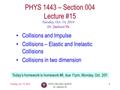 Tuesday, Oct. 14, 2014PHYS 1443-004, Fall 2014 Dr. Jaehoon Yu 1 PHYS 1443 – Section 004 Lecture #15 Tuesday, Oct. 14, 2014 Dr. Jaehoon Yu Collisions and.