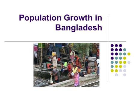 Population Growth in Bangladesh. The Issue Bangladesh has a high rate of population growth. A world population conference in Cairo in 1994 set a target.