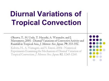 Diurnal Variations of Tropical Convection Ohsawa, T., H. Ueda, T. Hayashi, A. Watanabe, and J. Matsumoto, 2001 : Diurnal Variations of Convective Activity.