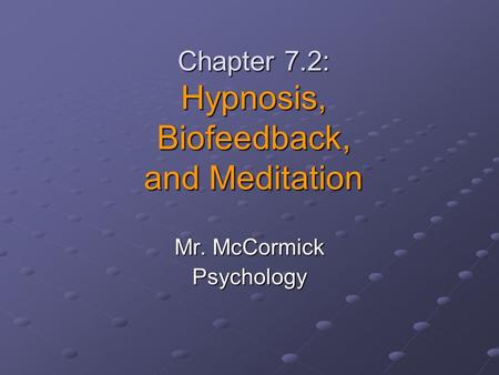 Chapter 7.2: Hypnosis, Biofeedback, and Meditation Mr. McCormick Psychology.