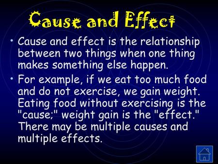 Cause and Effect Cause and effect is the relationship between two things when one thing makes something else happen. For example, if we eat too much food.