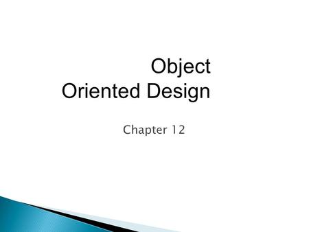 Chapter 12 Object Oriented Design.  Complements top-down design  Data-centered view of design  Reliable  Cost-effective.