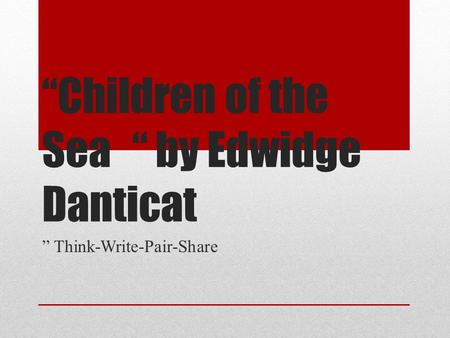 “Children of the Sea“ by Edwidge Danticat ” Think-Write-Pair-Share.
