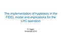 The implementation of hysteresis in the FIDEL model and implications for the LHC operation P. Hagen November 2010.