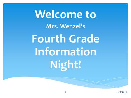 Welcome to Mrs. Wenzel’s Fourth Grade Information Night! 6/4/20161.