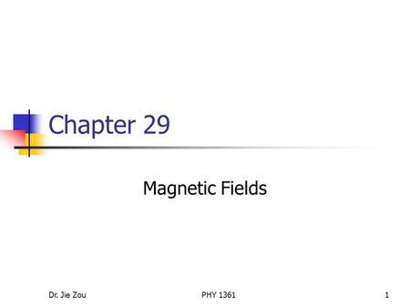 Dr. Jie ZouPHY 13611 Chapter 29 Magnetic Fields. Dr. Jie ZouPHY 13612 Outline Magnetic fields (29.1) Magnetic force on a charged particle moving in a.