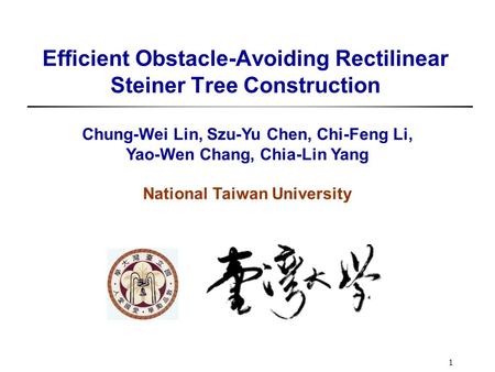 1 Efficient Obstacle-Avoiding Rectilinear Steiner Tree Construction Chung-Wei Lin, Szu-Yu Chen, Chi-Feng Li, Yao-Wen Chang, Chia-Lin Yang National Taiwan.