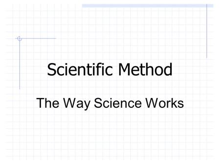 Scientific Method The Way Science Works. Science Science is a method of understanding the natural world. It is characterized by empirical criteria, logical.