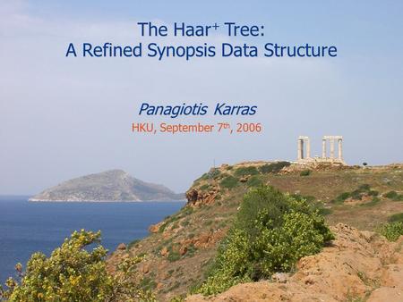 The Haar + Tree: A Refined Synopsis Data Structure Panagiotis Karras HKU, September 7 th, 2006.