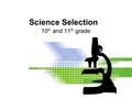 Science Selection 10 th and 11 th grade. High School Requirements: 10 Units of Life Science (L)10 Units of Life Science (L) –Biology (all) 10 Units of.