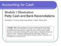 Accounting for Cash Module 7 Illustration Petty Cash and Bank Reconciliations Correlated to “The Accounting Course Manual,” Craig M. Pence, 2004.