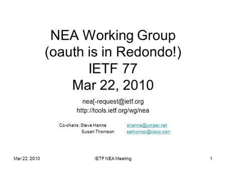 Mar 22, 2010IETF NEA Meeting1 NEA Working Group (oauth is in Redondo!) IETF 77 Mar 22, 2010  Co-chairs: