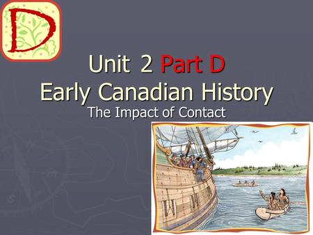 Unit 2 Part D Early Canadian History The Impact of Contact.