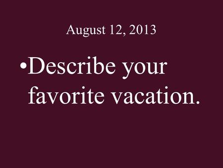 August 12, 2013 Describe your favorite vacation..