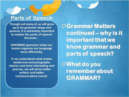 Parts of Speech Grammar Matters continued – why is it important that we know grammar and parts of speech? What do you remember about GRAMMAR? Though not.