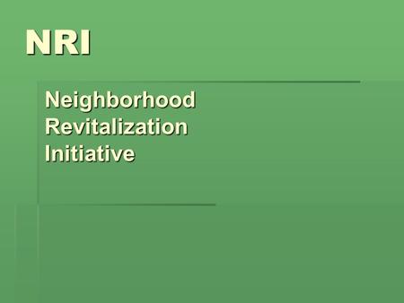 NRI NeighborhoodRevitalizationInitiative. What is NRI?  The Neighborhood Revitalization Initiative is a city housing program designed to:  Revitalize.