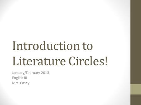 Introduction to Literature Circles! January/February 2013 English III Mrs. Casey.