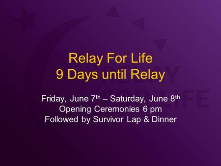 Relay For Life 9 Days until Relay Friday, June 7 th – Saturday, June 8 th Opening Ceremonies 6 pm Followed by Survivor Lap & Dinner.