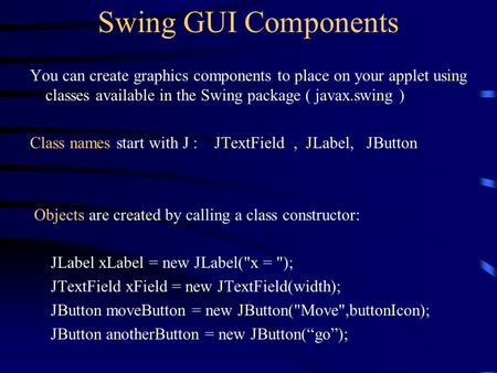 Swing GUI Components You can create graphics components to place on your applet using classes available in the Swing package ( javax.swing ) Class names.