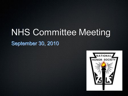 NHS Committee Meeting September 30, 2010. Paperwork... Sign in on the Attendance sheet NHS contract is due, should have parent signature Bring it next.
