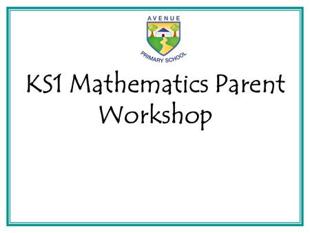 KS1 Mathematics Parent Workshop. Contents -The New Curriculum – what’s new in Key Stage 1 -Place value -The 4 operations – including methods used and.