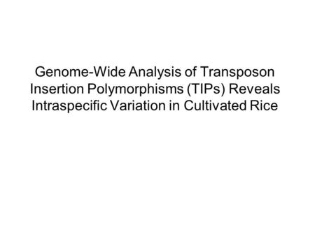 Genome-Wide Analysis of Transposon Insertion Polymorphisms (TIPs) Reveals Intraspecific Variation in Cultivated Rice.