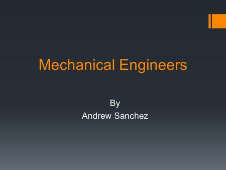 Mechanical Engineers By Andrew Sanchez. Skills Needed  Complex Problem Solving  Judgment and Decision Making  Calculus in Mathematics  Physics in.