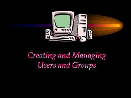 CHAPTER Creating and Managing Users and Groups. Chapter Objectives Explain the use of Local Users and Groups Tool in the Systems Tools Option to create.