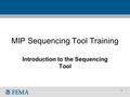 1 MIP Sequencing Tool Training Introduction to the Sequencing Tool.