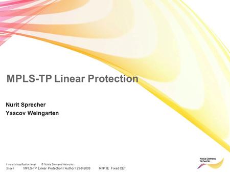 Slide 1 MPLS-TP Linear Protection / Author / 25-8-2008 RTP IE Fixed CET I insert classification level © Nokia Siemens Networks MPLS-TP Linear Protection.