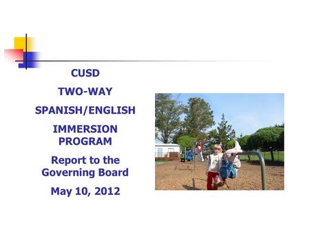 CUSD TWO-WAY SPANISH/ENGLISH IMMERSION PROGRAM Report to the Governing Board May 10, 2012.
