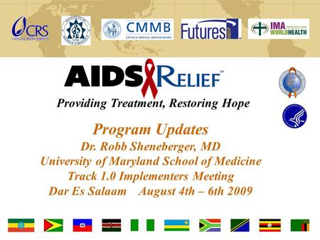 Providing Treatment, Restoring Hope Program Updates Dr. Robb Sheneberger, MD University of Maryland School of Medicine Track 1.0 Implementers Meeting Dar.