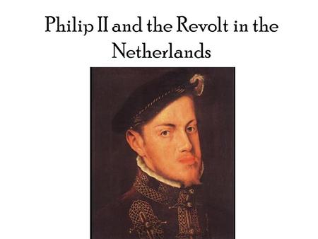 Philip II and the Revolt in the Netherlands. Spanish Empire of Philip II.