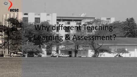 Why different Teaching- Learning & Assessment? Hakim Usoof University of Colombo School of Computing.