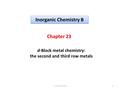 Inorganic Chemistry B Chapter 23 1Dr. Said El-Kurdi d-Block metal chemistry: the second and third row metals.