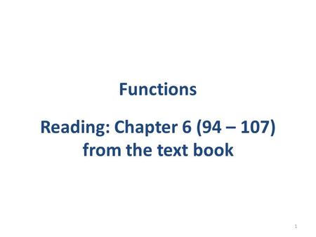 Functions Reading: Chapter 6 (94 – 107) from the text book 1.