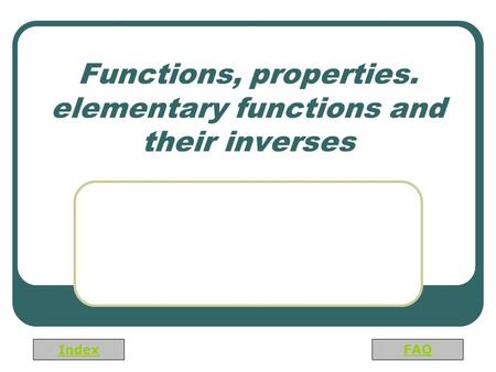 Index FAQ Functions, properties. elementary functions and their inverses 2. előadás.