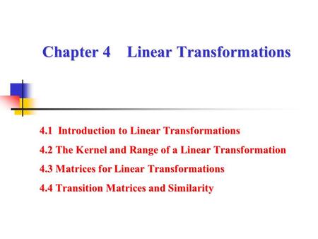 Chapter 4 Linear Transformations 4.1 Introduction to Linear Transformations 4.2 The Kernel and Range of a Linear Transformation 4.3 Matrices for Linear.