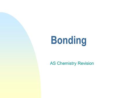 AS Chemistry Revision Bonding. Why do bonds form? n Bonding holds particles together - we need to input energy to break them (bond enthalpy) n Substances.
