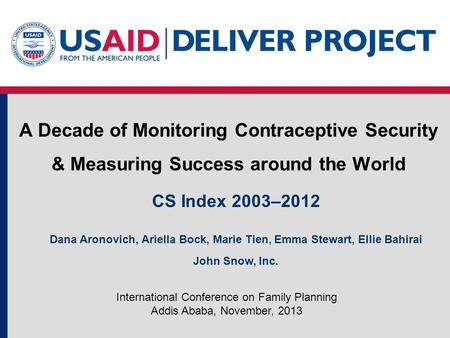 A Decade of Monitoring Contraceptive Security & Measuring Success around the World International Conference on Family Planning Addis Ababa, November, 2013.