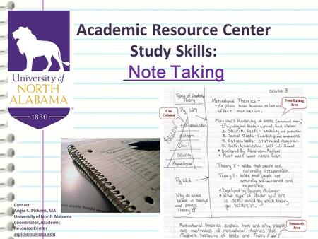 Academic Resource Center Study Skills: Note Taking Contact: Angie S. Pickens, MA University of North Alabama Coordinator, Academic Resource Center