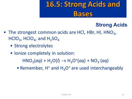 Chapter 1611 Strong Acids The strongest common acids are HCl, HBr, HI, HNO 3, HClO 3, HClO 4, and H 2 SO 4 Strong electrolytes Ionize completely in solution: