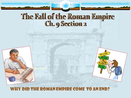 Why did the Roman Empire come to an end? Ch. 9 Section 2.