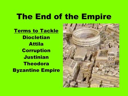 The End of the Empire Terms to Tackle Diocletian Attila Corruption Justinian Theodora Byzantine Empire.